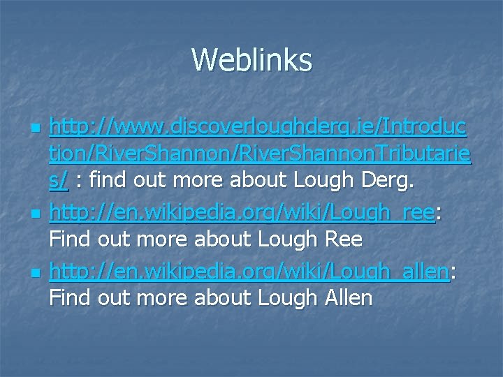 Weblinks n n n http: //www. discoverloughderg. ie/Introduc tion/River. Shannon. Tributarie s/ : find