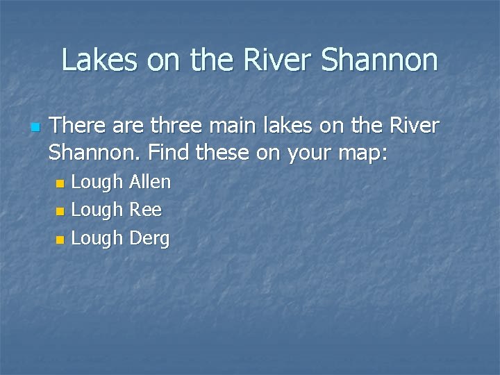 Lakes on the River Shannon n There are three main lakes on the River