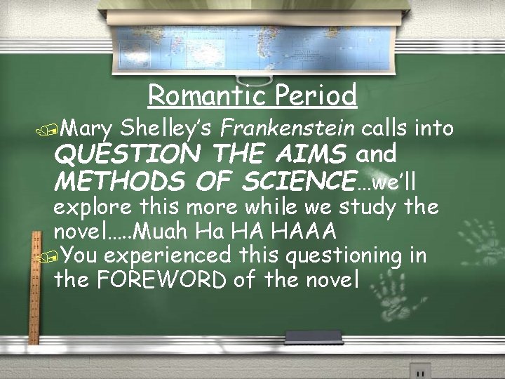 /Mary Romantic Period Shelley’s Frankenstein calls into QUESTION THE AIMS and METHODS OF SCIENCE…we’ll