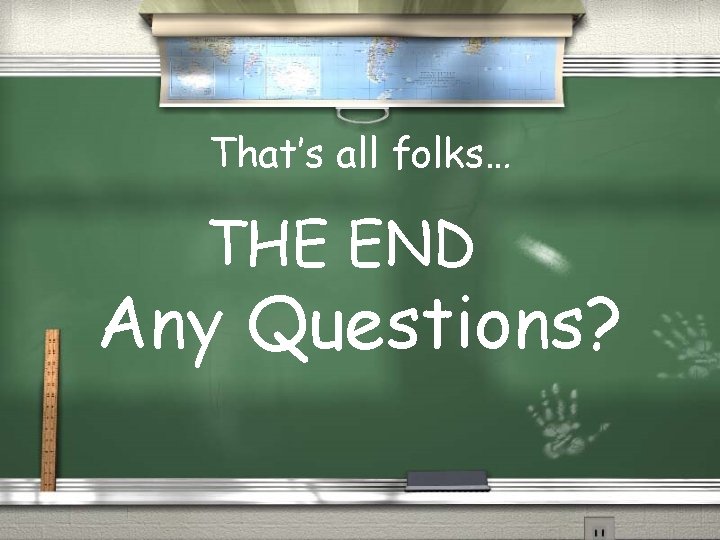 That’s all folks… THE END Any Questions? That’s all folks… THE END Any Questions?