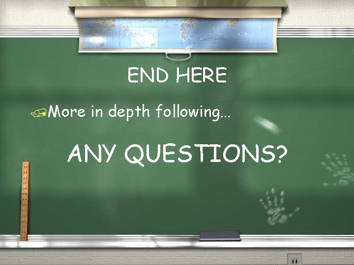 END HERE /More in depth following… ANY QUESTIONS? END HERE /More in depth following… ANY QUESTIONS?