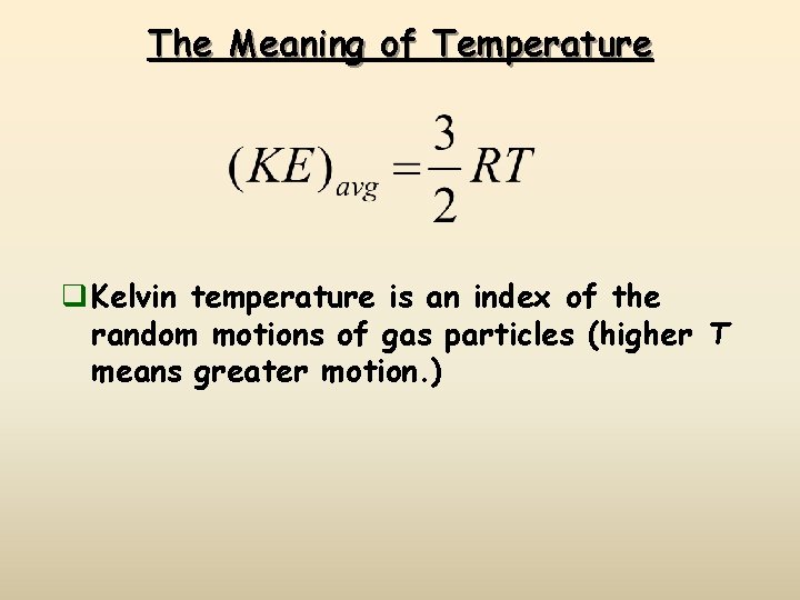 The Meaning of Temperature q Kelvin temperature is an index of the random motions