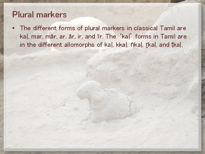 Plural markers • The different forms of plural markers in classical Tamil are kaḷ,