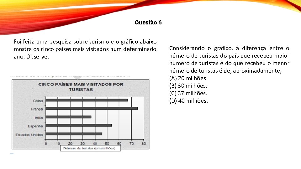 Questão 5 Foi feita uma pesquisa sobre turismo e o gráfico abaixo mostra os