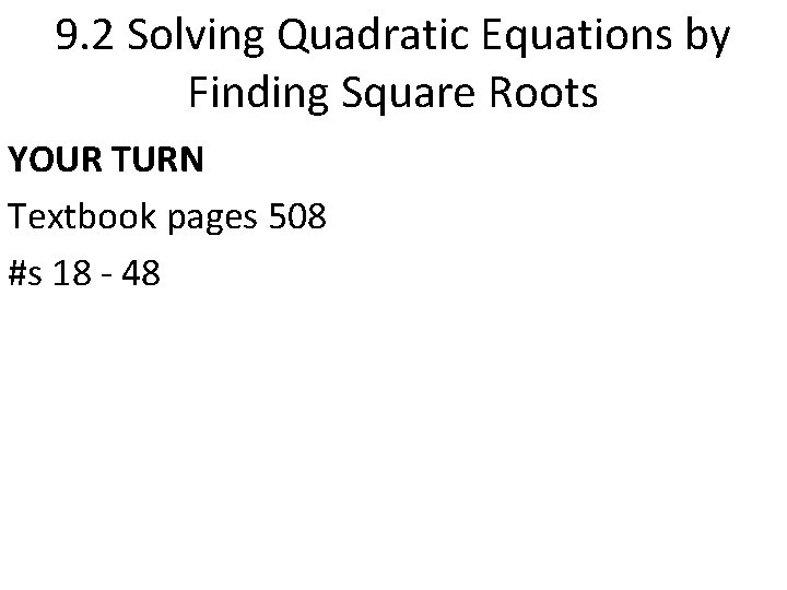 9. 2 Solving Quadratic Equations by Finding Square Roots YOUR TURN Textbook pages 508