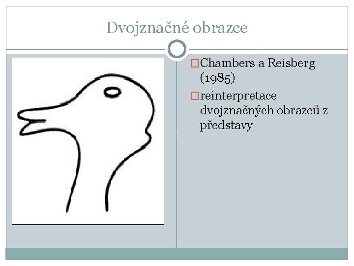 Dvojznačné obrazce �Chambers a Reisberg (1985) �reinterpretace dvojznačných obrazců z představy 