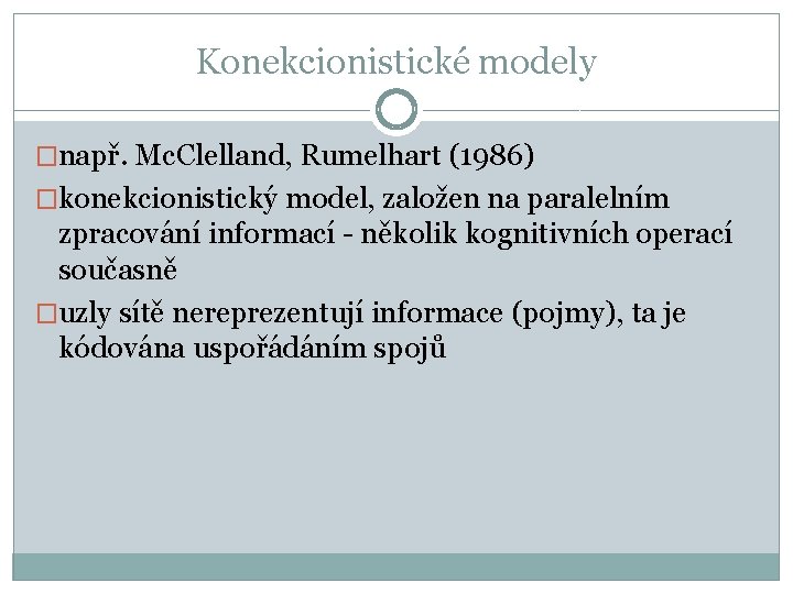 Konekcionistické modely �např. Mc. Clelland, Rumelhart (1986) �konekcionistický model, založen na paralelním zpracování informací