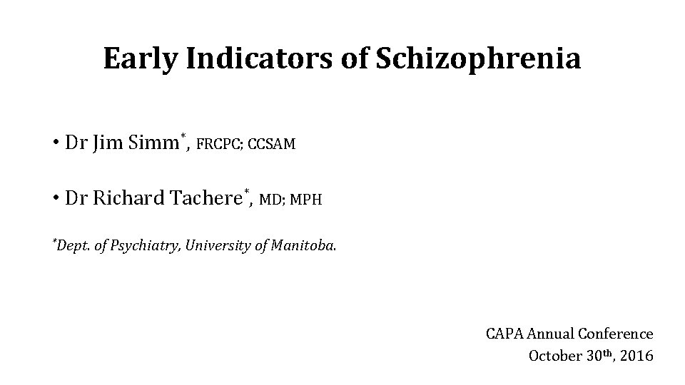 Early Indicators of Schizophrenia • Dr Jim Simm*, FRCPC; CCSAM • Dr Richard Tachere*,