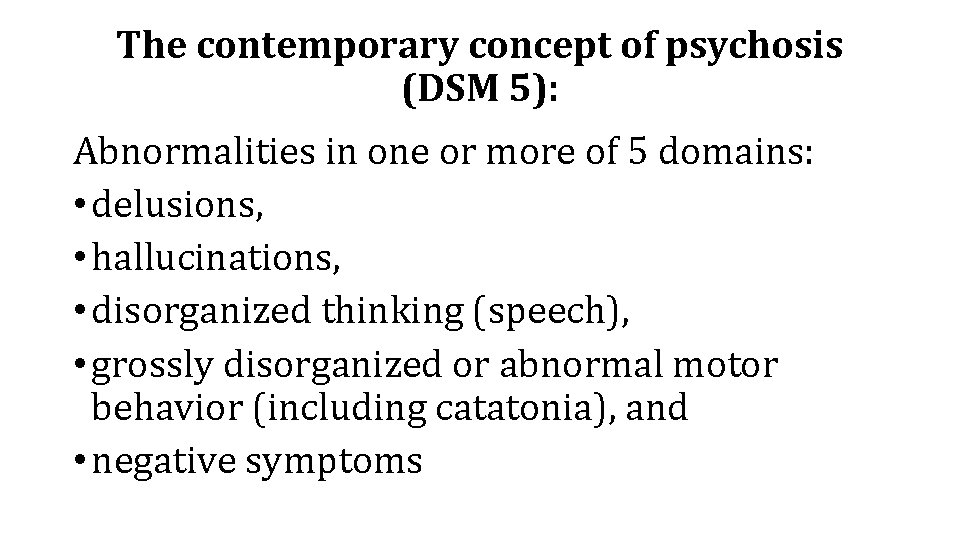 The contemporary concept of psychosis (DSM 5): Abnormalities in one or more of 5