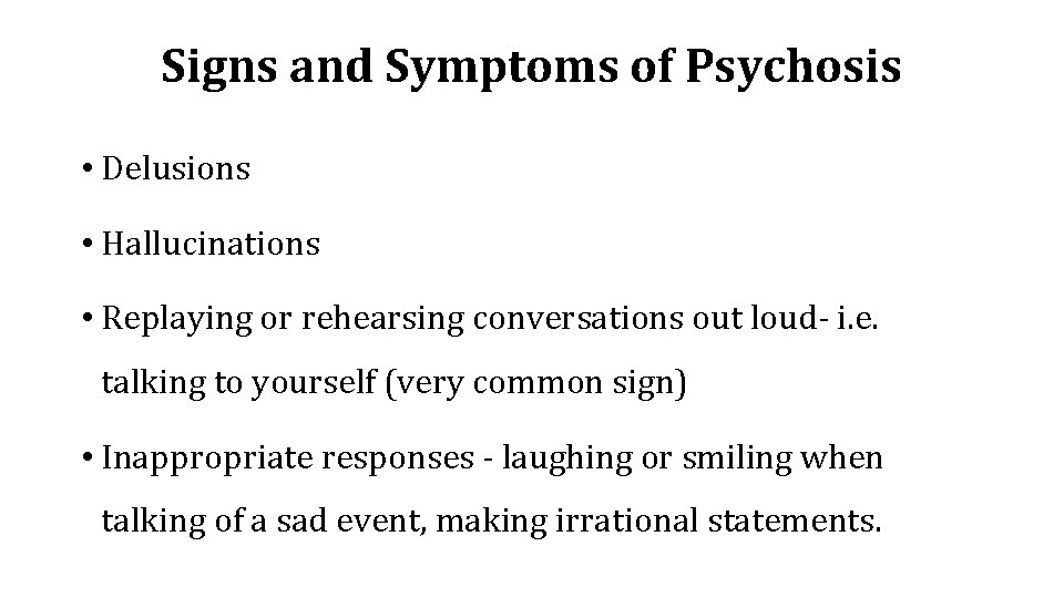 Signs and Symptoms of Psychosis • Delusions • Hallucinations • Replaying or rehearsing conversations