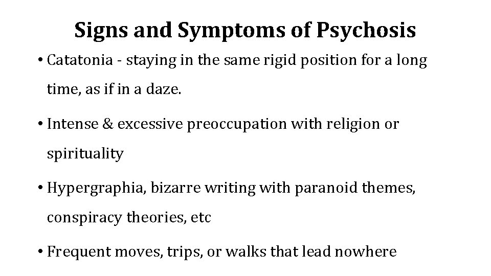 Signs and Symptoms of Psychosis • Catatonia - staying in the same rigid position