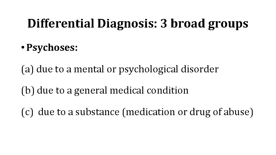 Differential Diagnosis: 3 broad groups • Psychoses: (a) due to a mental or psychological