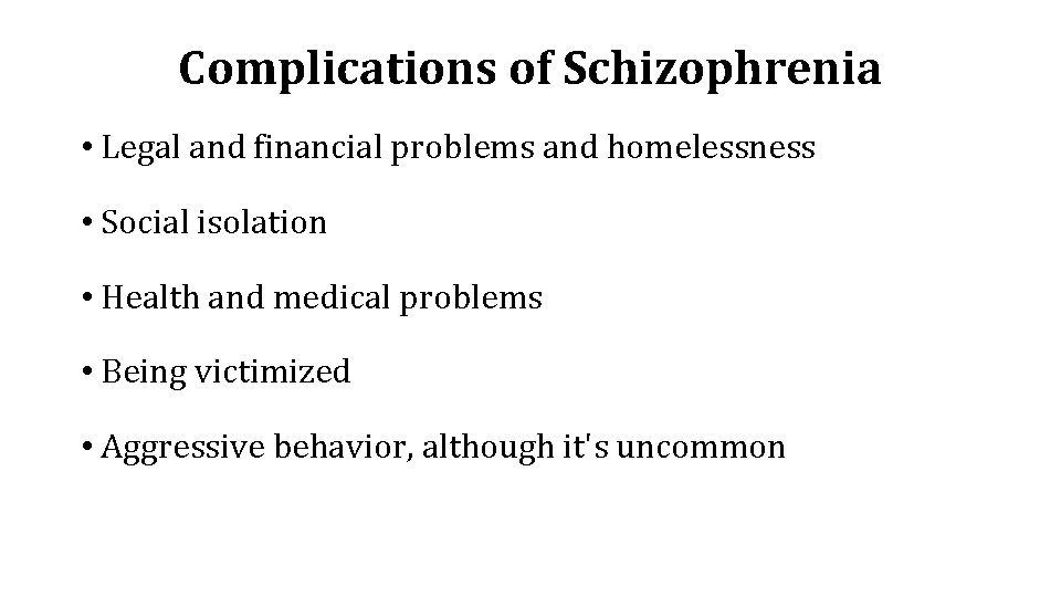 Complications of Schizophrenia • Legal and financial problems and homelessness • Social isolation •