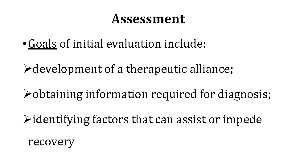 Assessment • Goals of initial evaluation include: Ødevelopment of a therapeutic alliance; Øobtaining information