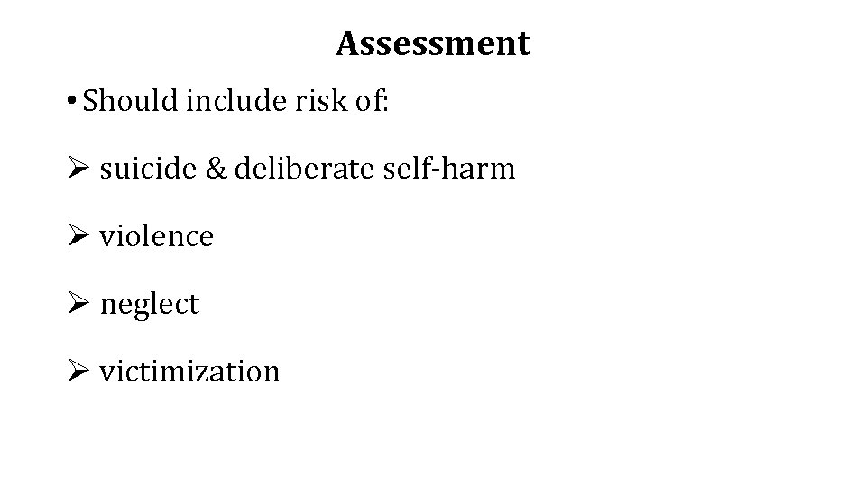 Assessment • Should include risk of: Ø suicide & deliberate self-harm Ø violence Ø