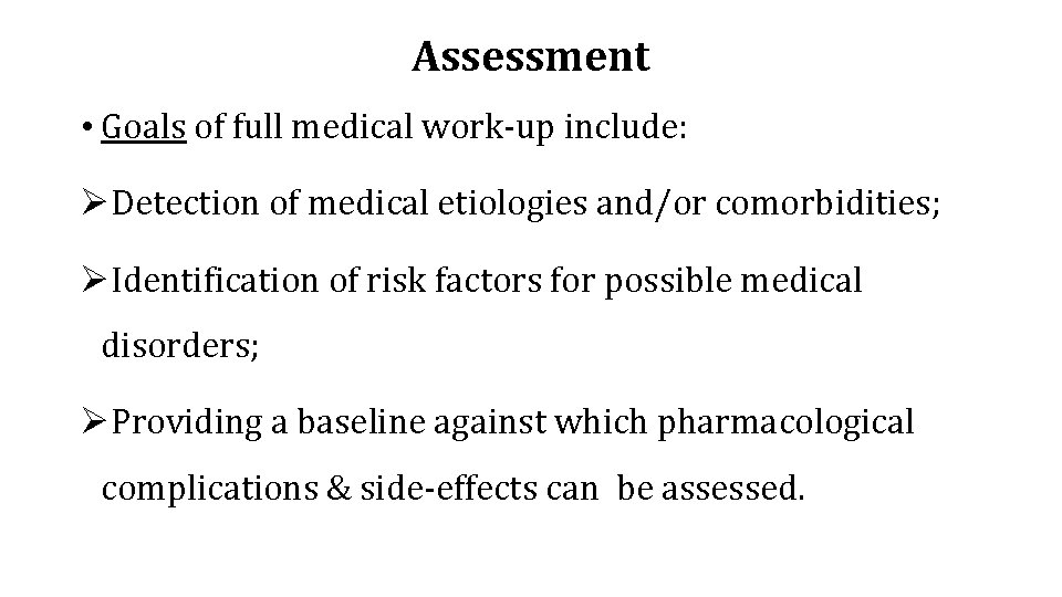 Assessment • Goals of full medical work-up include: ØDetection of medical etiologies and/or comorbidities;