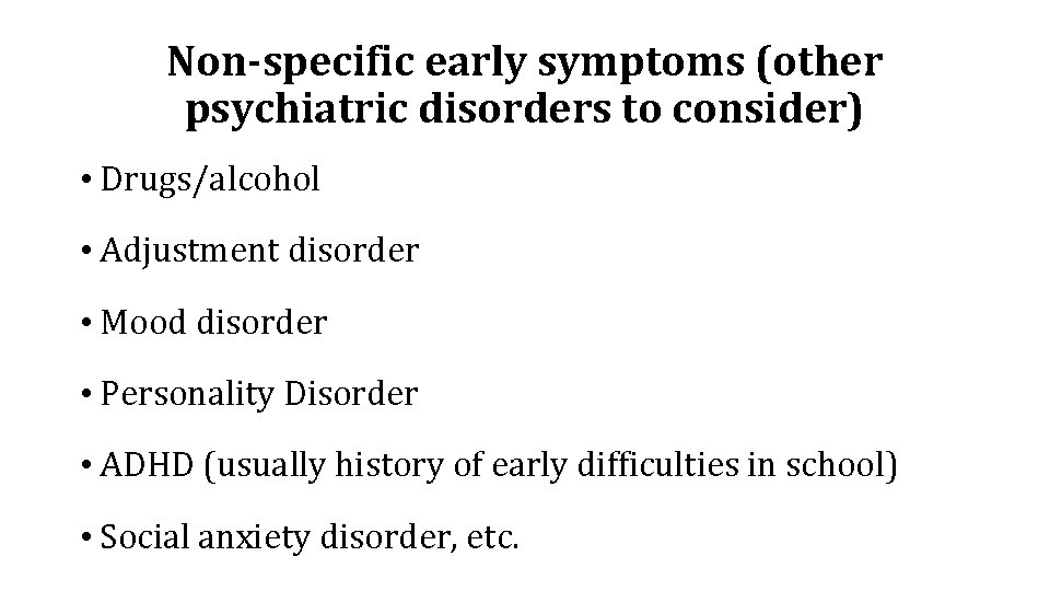 Non-specific early symptoms (other psychiatric disorders to consider) • Drugs/alcohol • Adjustment disorder •