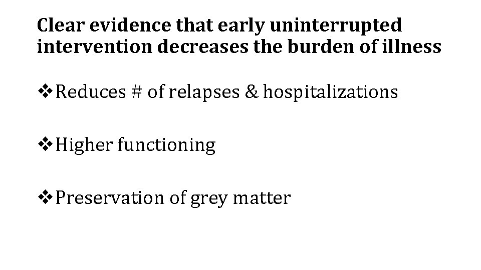 Clear evidence that early uninterrupted intervention decreases the burden of illness v. Reduces #