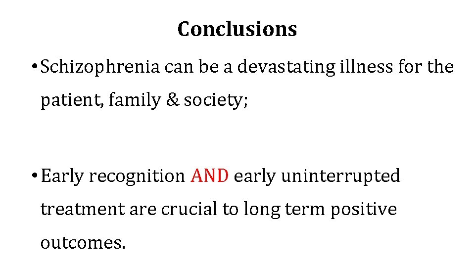 Conclusions • Schizophrenia can be a devastating illness for the patient, family & society;