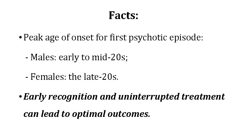 Facts: • Peak age of onset for first psychotic episode: - Males: early to