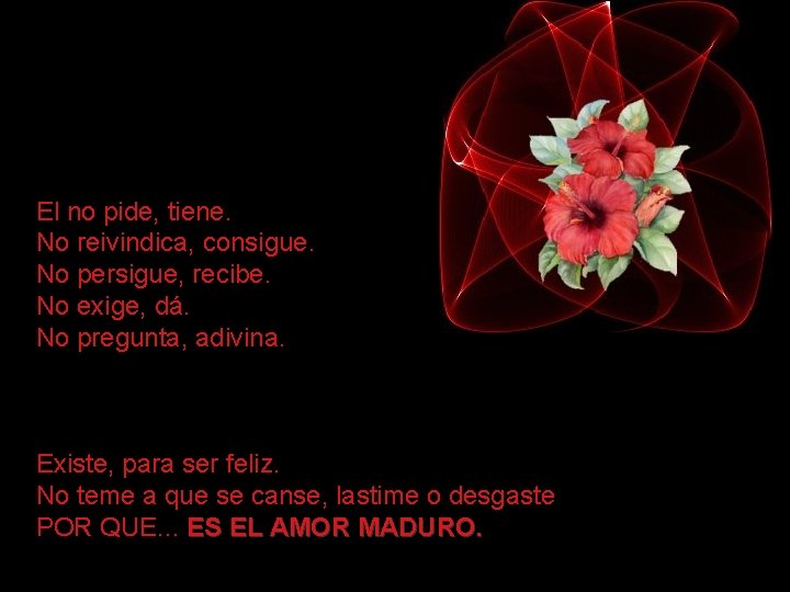 El no pide, tiene. No reivindica, consigue. No persigue, recibe. No exige, dá. No