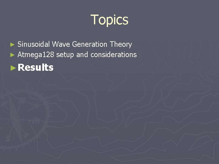 Topics Sinusoidal Wave Generation Theory ► Atmega 128 setup and considerations ► ► Results