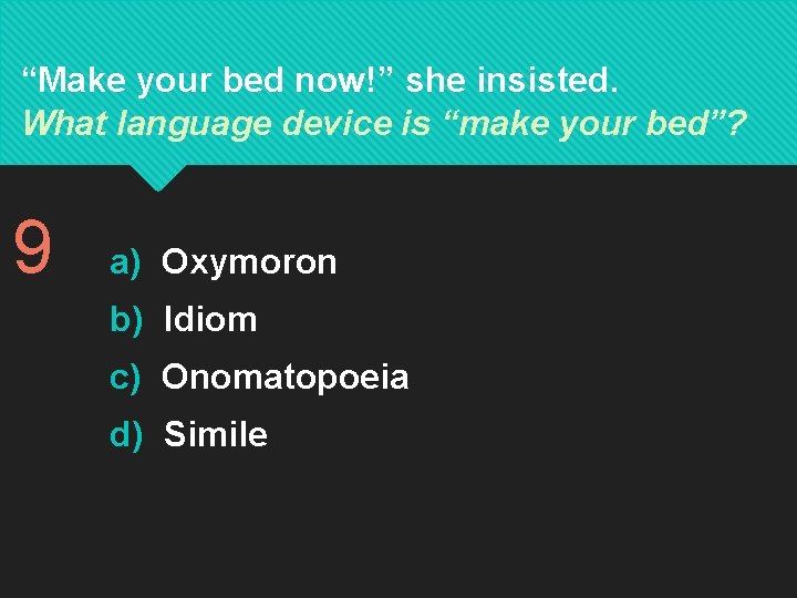 “Make your bed now!” she insisted. What language device is “make your bed”? 9 “Make your bed now!” she insisted. What language device is “make your bed”? 9