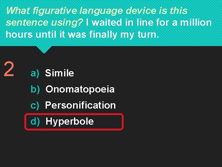 What figurative language device is this sentence using? I waited in line for a What figurative language device is this sentence using? I waited in line for a
