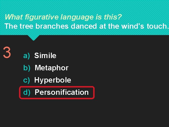 What figurative language is this? The tree branches danced at the wind's touch. 3 What figurative language is this? The tree branches danced at the wind's touch. 3