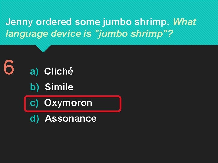Jenny ordered some jumbo shrimp. What language device is "jumbo shrimp"? 6 a) Cliché Jenny ordered some jumbo shrimp. What language device is "jumbo shrimp"? 6 a) Cliché