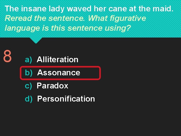 The insane lady waved her cane at the maid. Reread the sentence. What figurative The insane lady waved her cane at the maid. Reread the sentence. What figurative