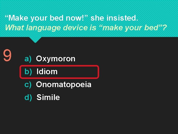 “Make your bed now!” she insisted. What language device is “make your bed”? 9 “Make your bed now!” she insisted. What language device is “make your bed”? 9