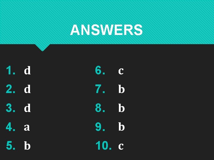 ANSWERS 1. d 6. c 2. d 7. b 3. d 8. b 4. ANSWERS 1. d 6. c 2. d 7. b 3. d 8. b 4.