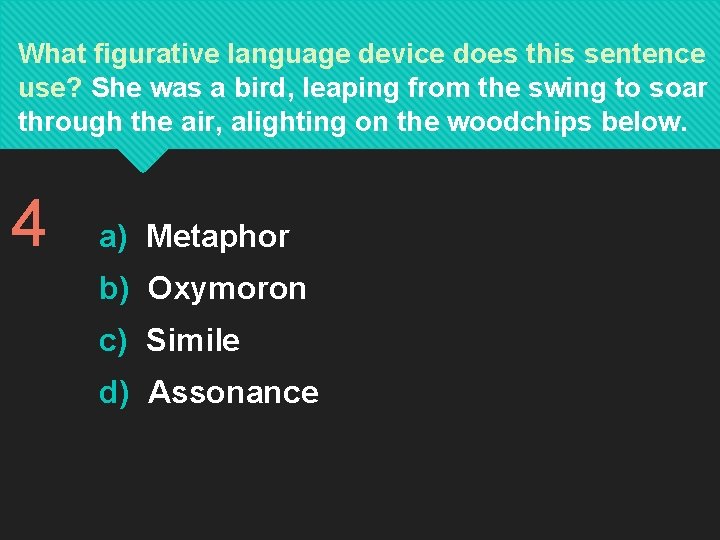 What figurative language device does this sentence use? She was a bird, leaping from What figurative language device does this sentence use? She was a bird, leaping from