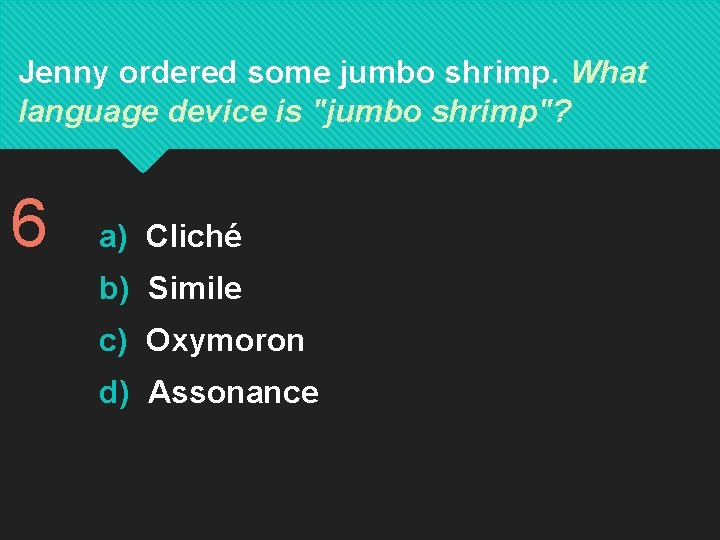 Jenny ordered some jumbo shrimp. What language device is "jumbo shrimp"? 6 a) Cliché Jenny ordered some jumbo shrimp. What language device is "jumbo shrimp"? 6 a) Cliché
