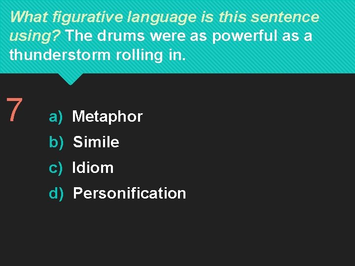 What figurative language is this sentence using? The drums were as powerful as a What figurative language is this sentence using? The drums were as powerful as a