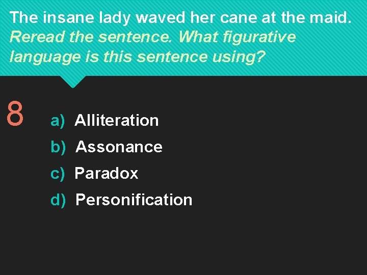 The insane lady waved her cane at the maid. Reread the sentence. What figurative The insane lady waved her cane at the maid. Reread the sentence. What figurative