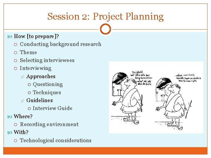 Session 2: Project Planning How [to prepare]? Conducting background research Theme Selecting interviewees Interviewing
