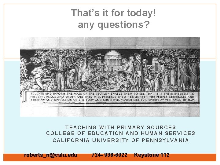 That’s it for today! any questions? TEACHING WITH PRIMARY SOURCES COLLEGE OF EDUCATION AND