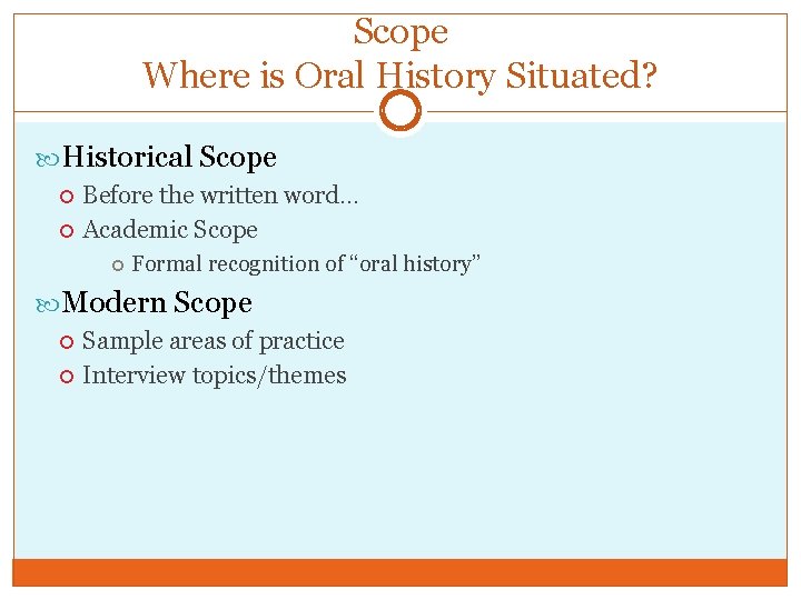 Scope Where is Oral History Situated? Historical Scope Before the written word… Academic Scope