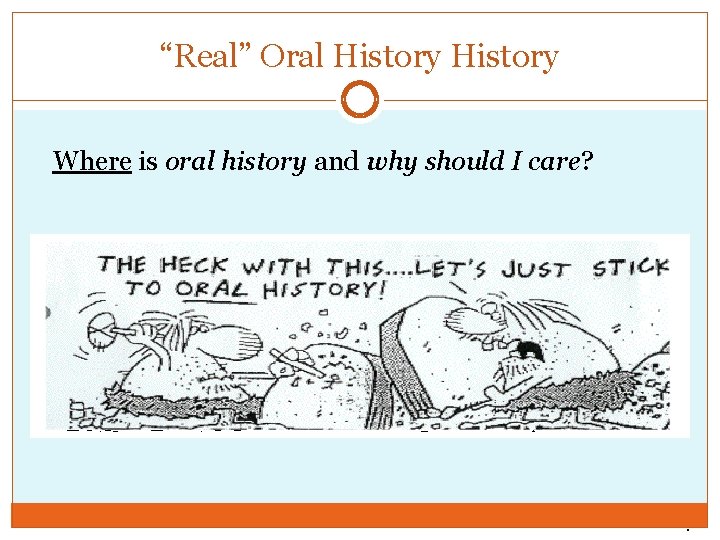 “Real” Oral History Where is oral history and why should I care? . 