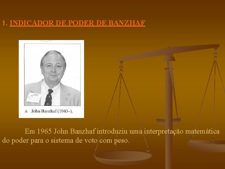 1. INDICADOR DE PODER DE BANZHAF Em 1965 John Banzhaf introduziu uma interpretação matemática