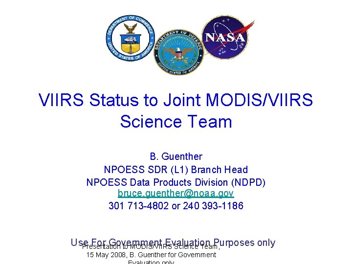 VIIRS Status to Joint MODIS/VIIRS Science Team B. Guenther NPOESS SDR (L 1) Branch