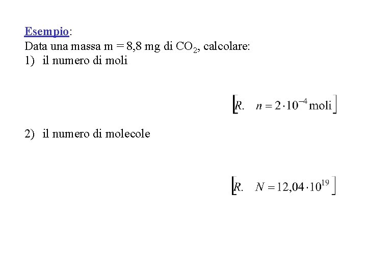 Esempio: Data una massa m = 8, 8 mg di CO 2, calcolare: 1) Esempio: Data una massa m = 8, 8 mg di CO 2, calcolare: 1)