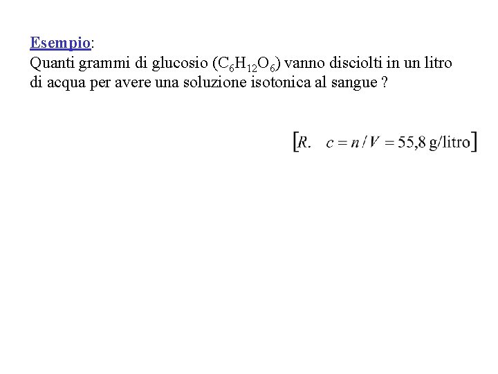 Esempio: Quanti grammi di glucosio (C 6 H 12 O 6) vanno disciolti in Esempio: Quanti grammi di glucosio (C 6 H 12 O 6) vanno disciolti in