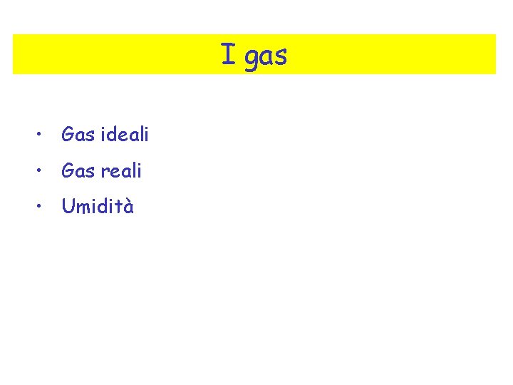 I gas • Gas ideali • Gas reali • Umidità I gas • Gas ideali • Gas reali • Umidità