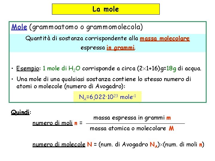 La mole Mole (grammoatomo o grammomolecola) Quantità di sostanza corrispondente alla massa molecolare espressa La mole Mole (grammoatomo o grammomolecola) Quantità di sostanza corrispondente alla massa molecolare espressa