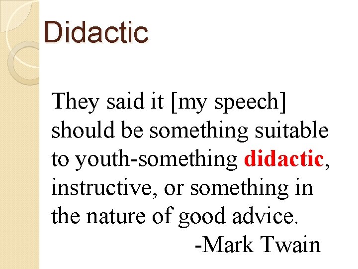 Didactic They said it [my speech] should be something suitable to youth-something didactic, instructive,