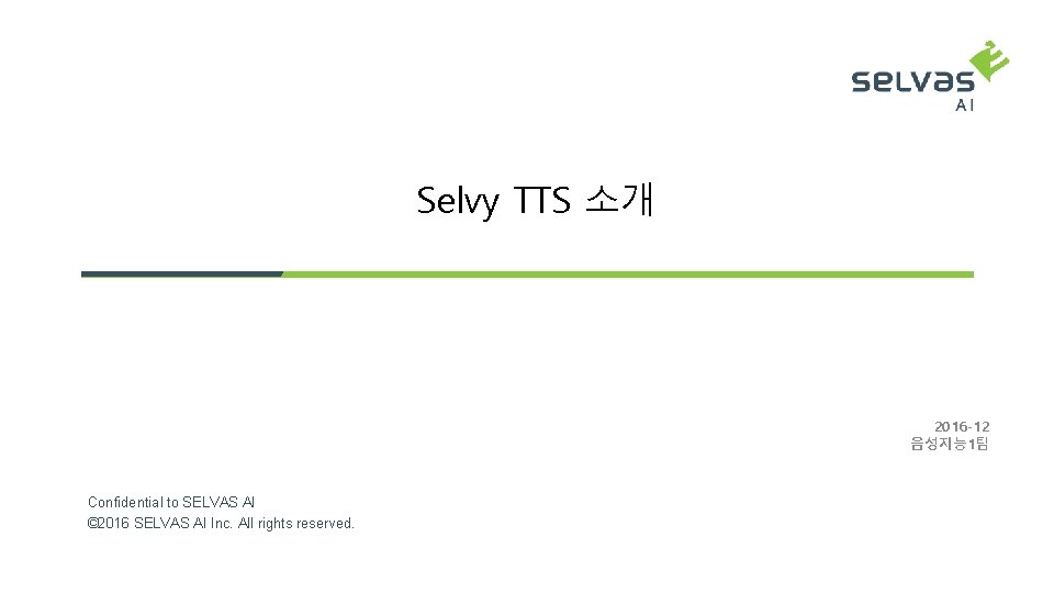 Selvy TTS 소개 2016 -12 음성지능 1팀 Confidential to SELVAS AI © 2016 SELVAS