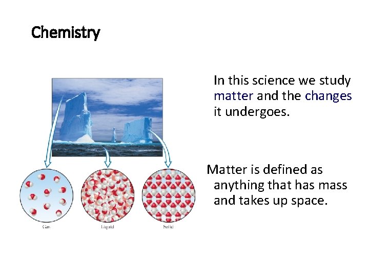 Chemistry In this science we study matter and the changes it undergoes. Matter is